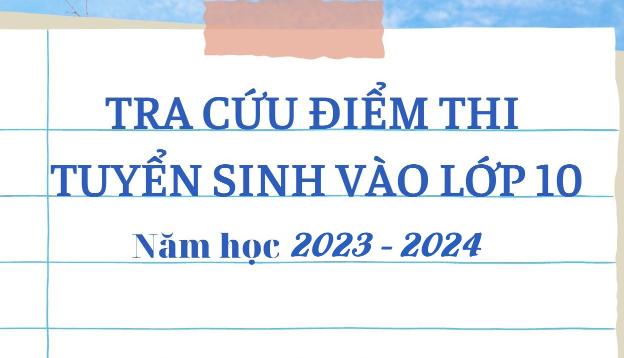 Công bố điểm thi tuyển sinh vào lớp 10 THPT năm học 2023-2024