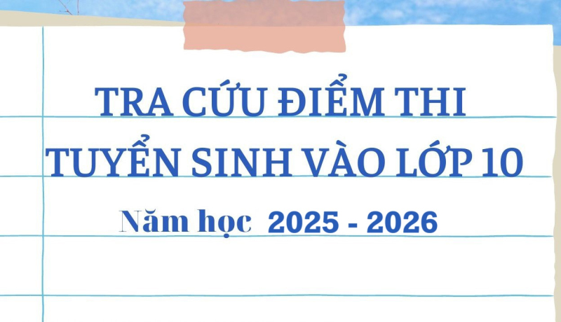 Công bố điểm thi vào lớp 10 THPT Tây Ninh năm học 2025 - 2026