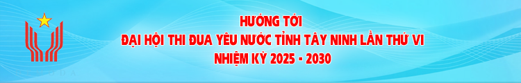 ĐẠI HỘI THI ĐUA YÊU NƯỚC TỈNH TÂY NINH LẦN THỨ VI